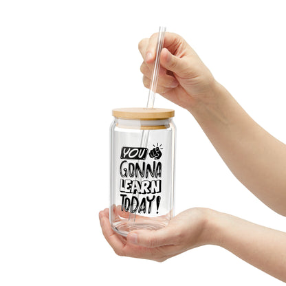 You Gonna Learn Today Sipper Glass - 16oz Tumbler with Straw